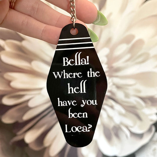 Madison Cherie Bella! Where the Hell Have you Been Loca? Keychain